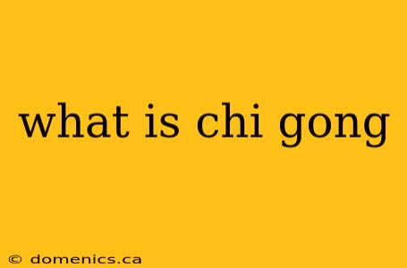 what is chi gong