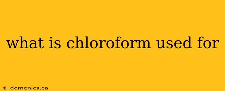 what is chloroform used for