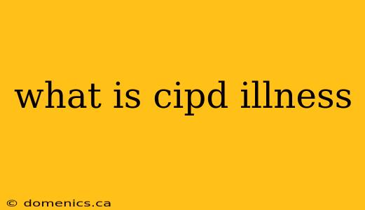 what is cipd illness