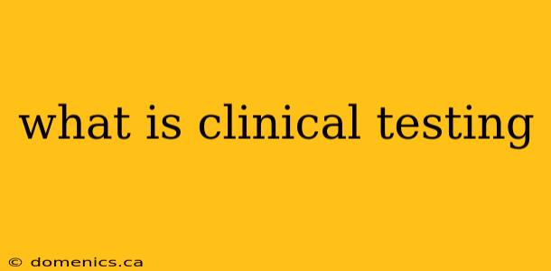 what is clinical testing