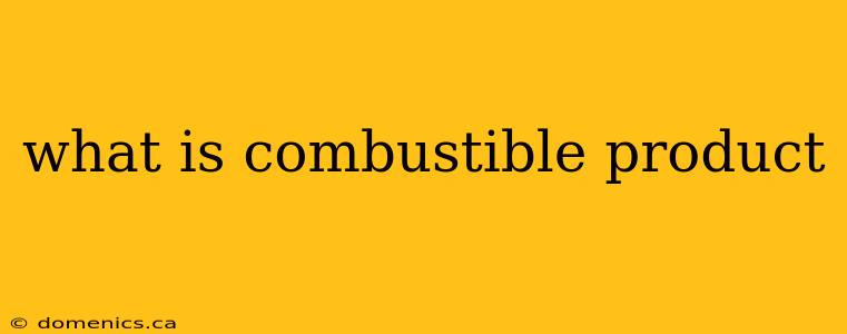 what is combustible product