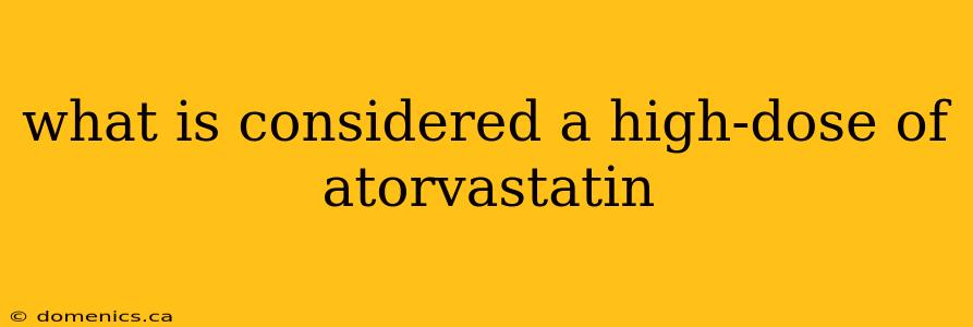 what is considered a high-dose of atorvastatin