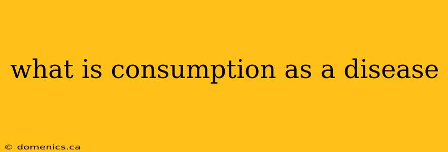 what is consumption as a disease