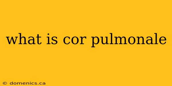 what is cor pulmonale