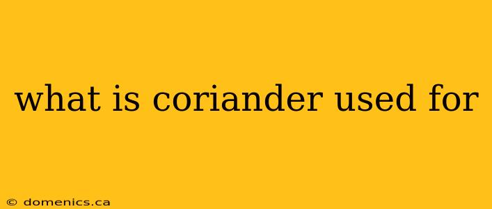 what is coriander used for