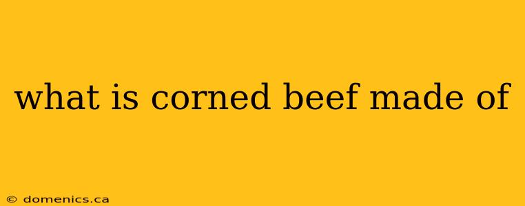 what is corned beef made of