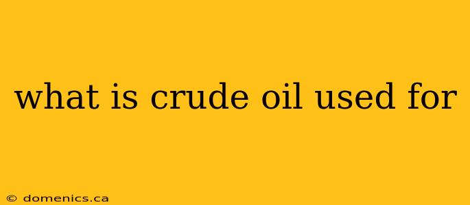 what is crude oil used for