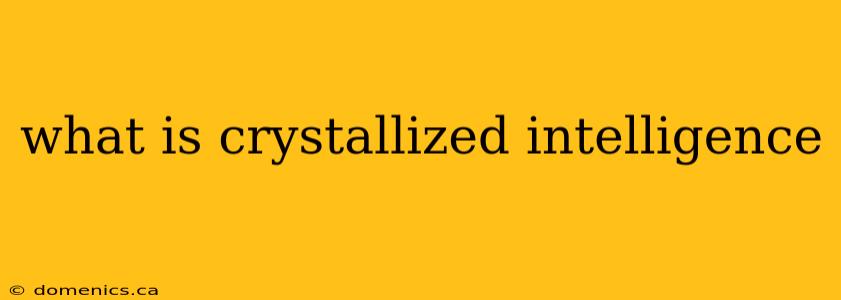 what is crystallized intelligence