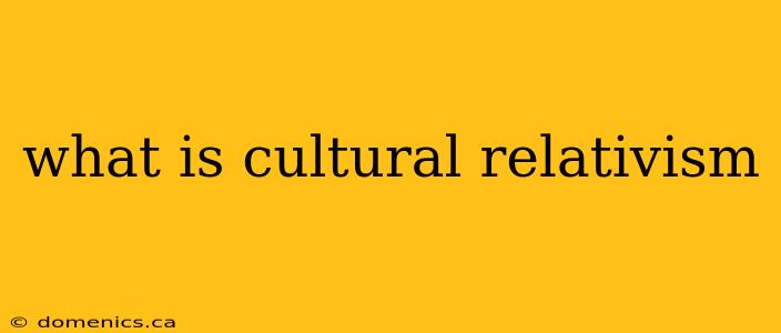 what is cultural relativism