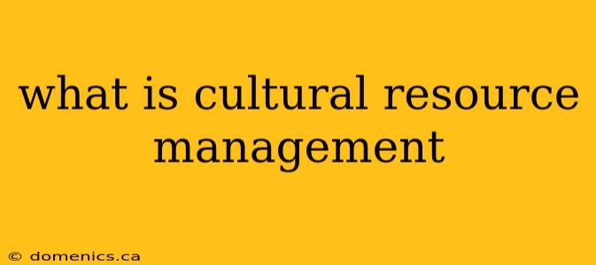 what is cultural resource management