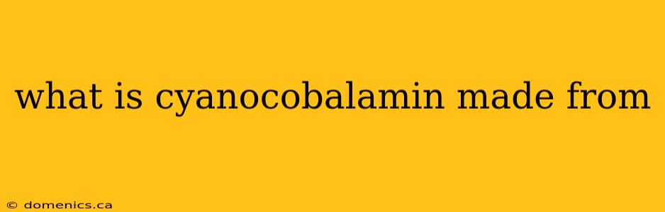 what is cyanocobalamin made from