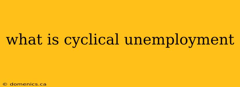 what is cyclical unemployment