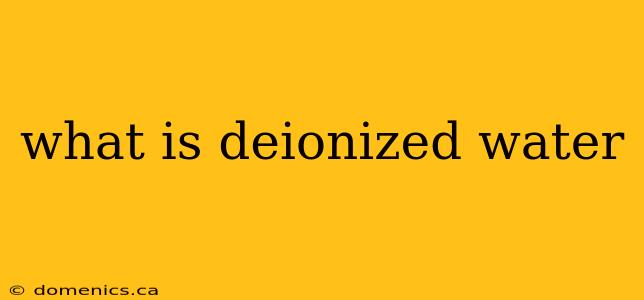 what is deionized water