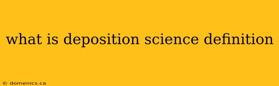 what is deposition science definition