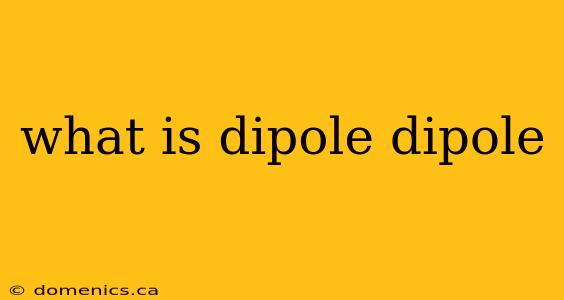 what is dipole dipole