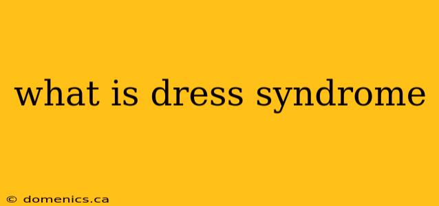 what is dress syndrome