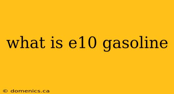 what is e10 gasoline