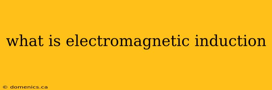 what is electromagnetic induction