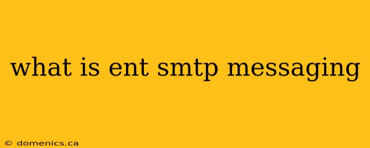 what is ent smtp messaging