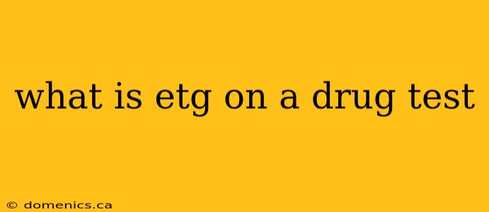 what is etg on a drug test