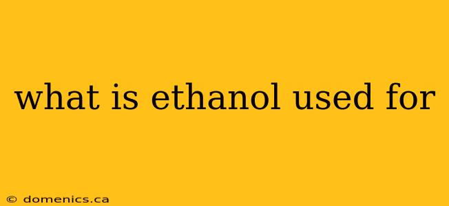 what is ethanol used for