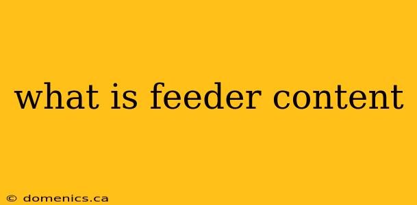 what is feeder content