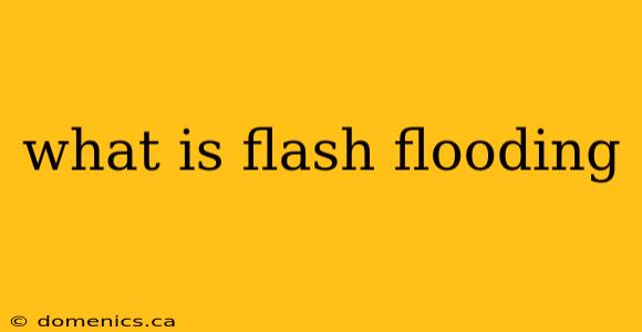 what is flash flooding