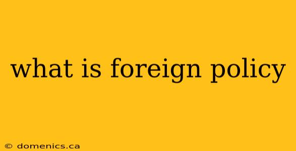 what is foreign policy