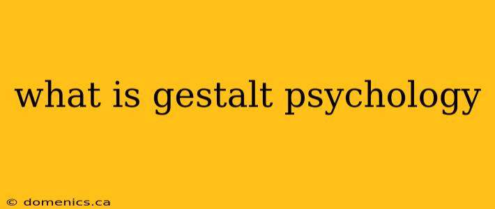 what is gestalt psychology