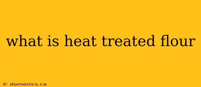 what is heat treated flour