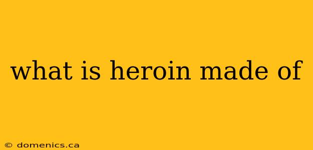 what is heroin made of