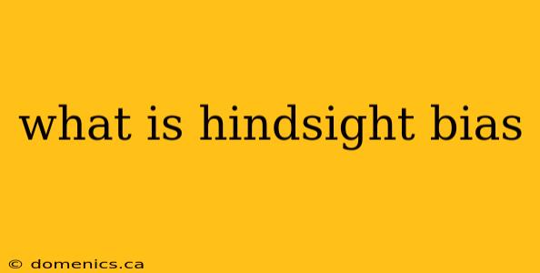 what is hindsight bias