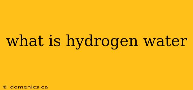 what is hydrogen water