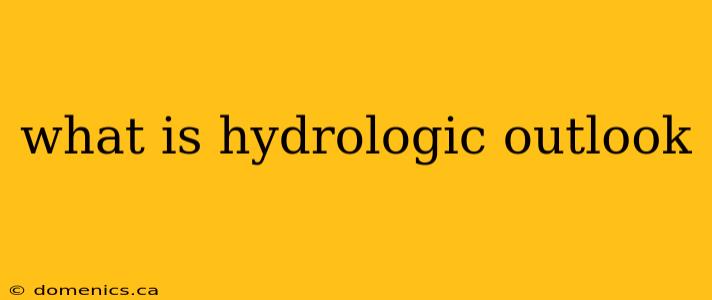 what is hydrologic outlook