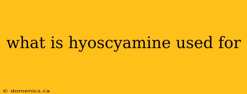 what is hyoscyamine used for