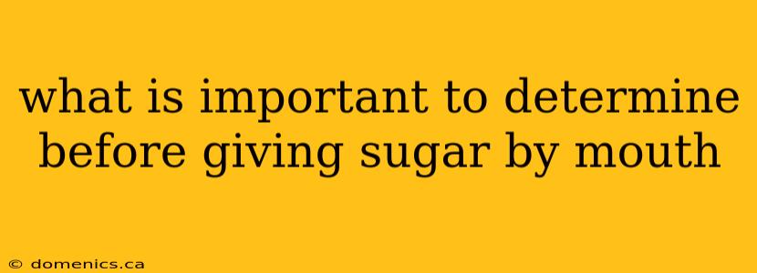 what is important to determine before giving sugar by mouth