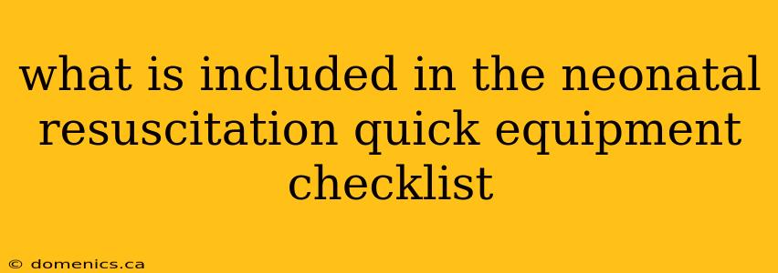 what is included in the neonatal resuscitation quick equipment checklist