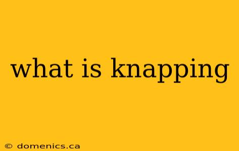 what is knapping