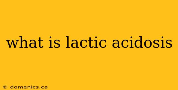 what is lactic acidosis