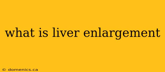 what is liver enlargement