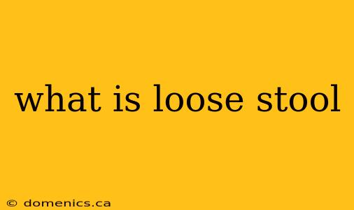 what is loose stool