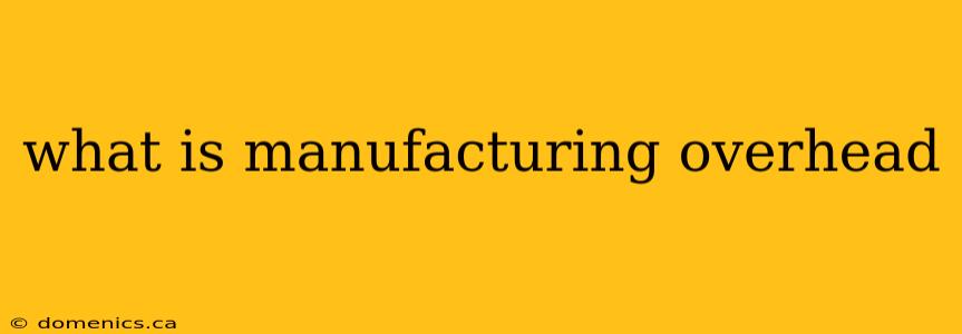 what is manufacturing overhead