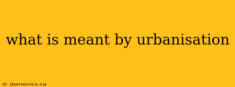 what is meant by urbanisation