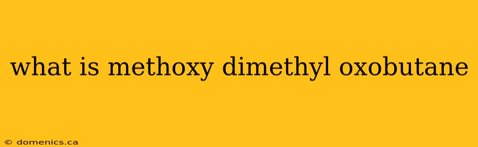 what is methoxy dimethyl oxobutane