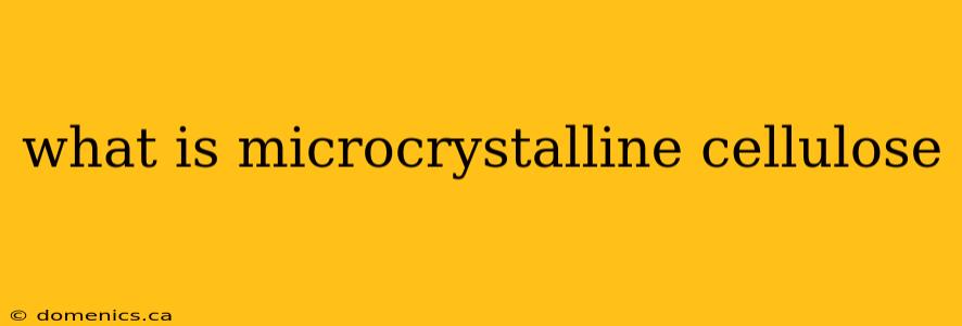 what is microcrystalline cellulose