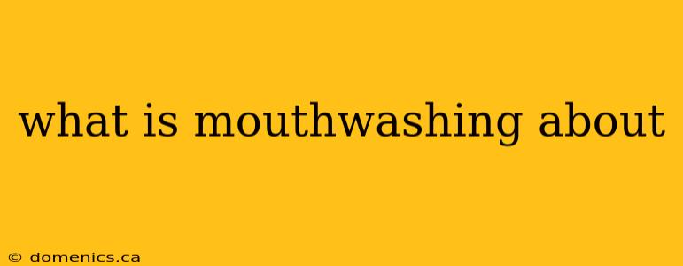 what is mouthwashing about