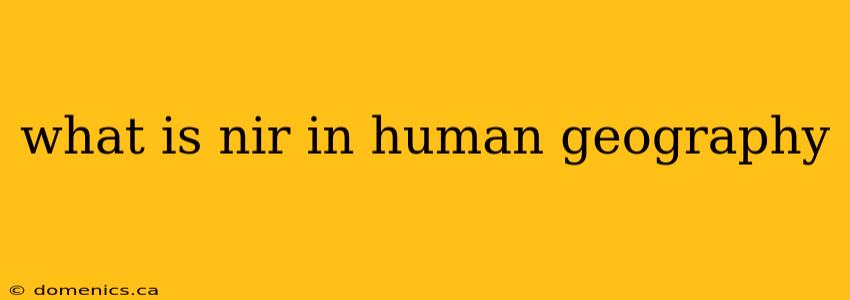 what is nir in human geography