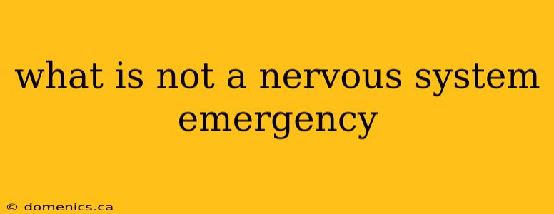 what is not a nervous system emergency