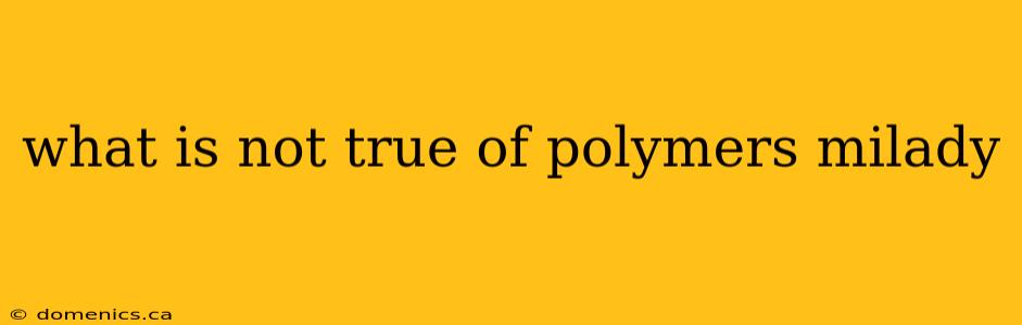 what is not true of polymers milady