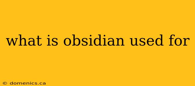 what is obsidian used for